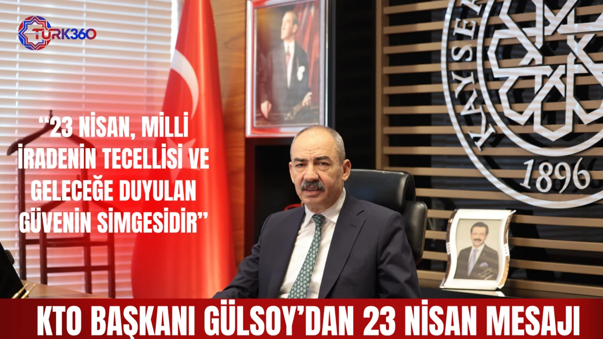 KTO Başkanı G&uuml;lsoy: &ldquo;23 Nisan, milli iradenin tecellisi ve geleceğe duyulan g&uuml;venin simgesidir&rdquo; 