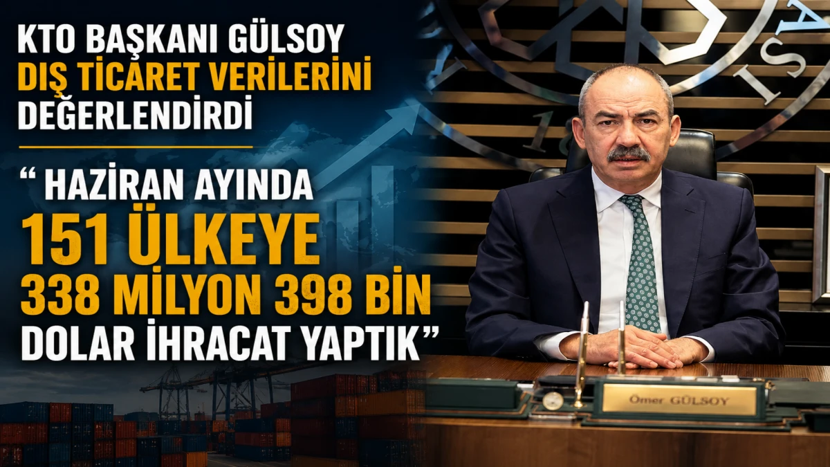 KTO Başkanı G&uuml;lsoy dış ticaret verilerini değerlendirdi