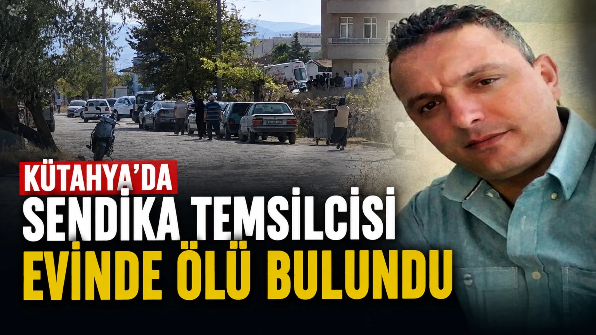 K&uuml;tahya&rsquo;da sendika temsilcisi evinde &ouml;l&uuml; bulundu 