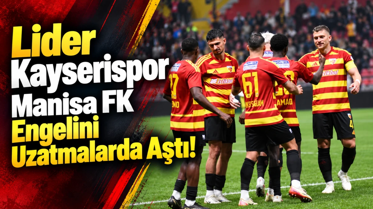 Lider Kayserispor Manisa FK Engelini Uzatmalarda Aştı! 
