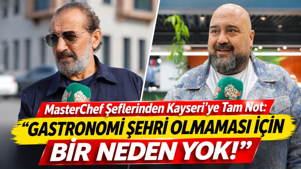 MASTERCHEF ŞEFLERİ: "KAYSERİ'NİN GASTRONOMİ ŞEHRİ OLMAMASI İ&Ccedil;İN BİR NEDEN YOK!" 