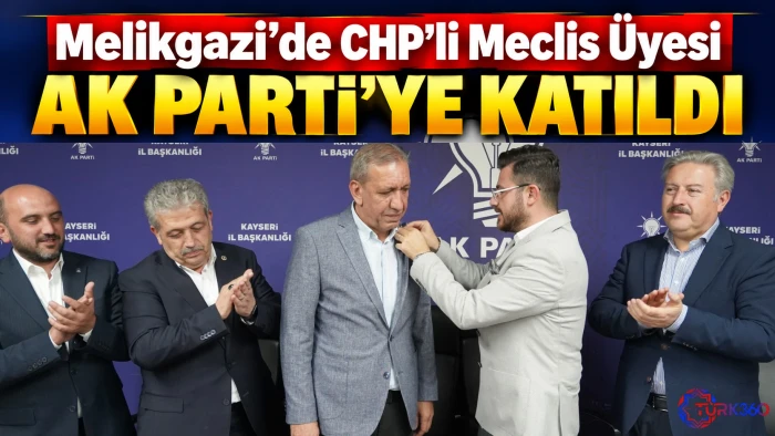 Melikgazi&rsquo;de CHP&rsquo;li Meclis &Uuml;yesi AK Parti&rsquo;ye Katıldı