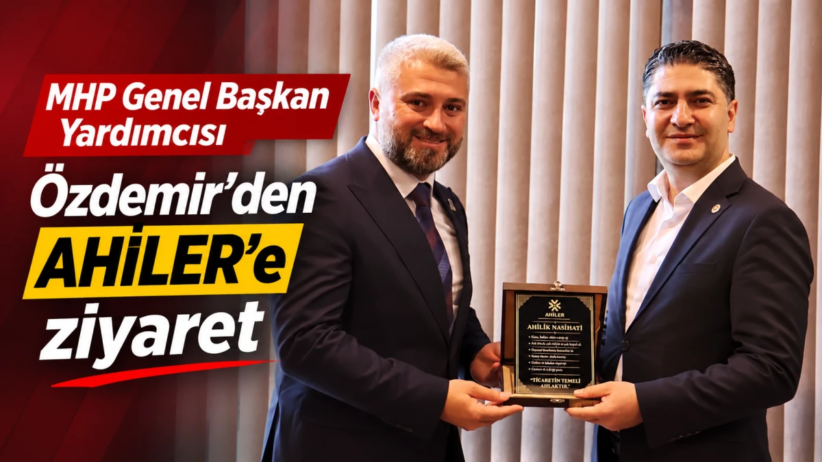 MHP GENEL BAŞKAN YARDIMCISI &Ouml;ZDEMİR'DEN AHİLER'E ZİYARET 