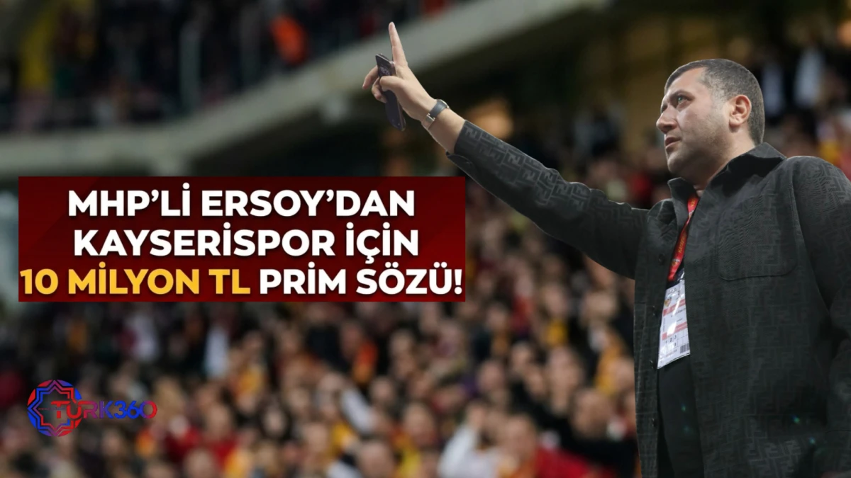 MHP&rsquo;li Ersoy&rsquo;dan Kayserispor i&ccedil;in 10 Milyon TL Prim S&ouml;z&uuml;! 