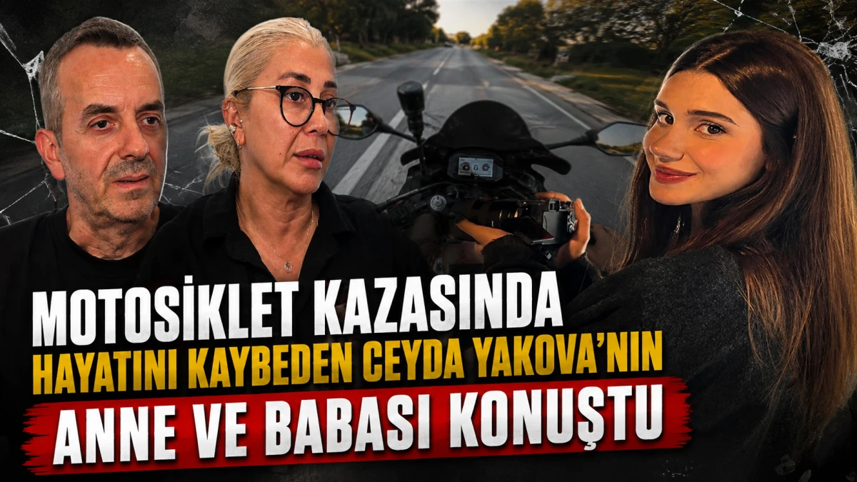 Motosiklet kazasında hayatını kaybeden Ceyda Yakova'nın anne ve babası konuştu 