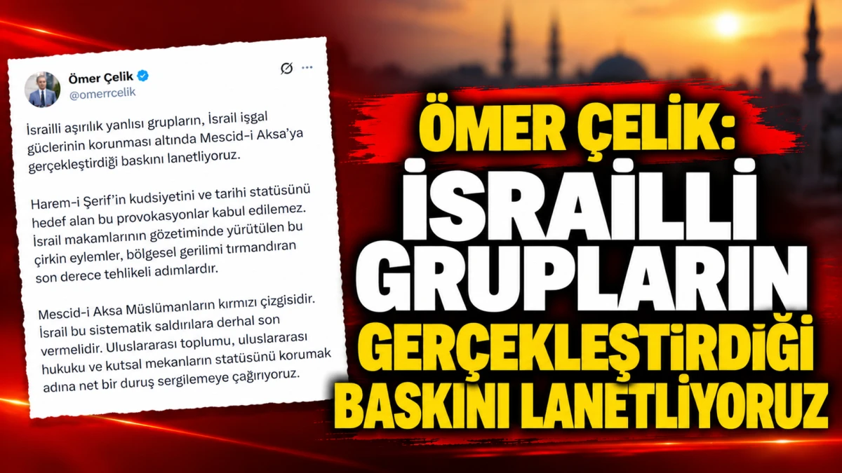 &Ouml;mer &Ccedil;elik: İsrailli grupların Mescid-i Aksa&rsquo;ya ger&ccedil;ekleştirdiği baskını lanetliyoruz 