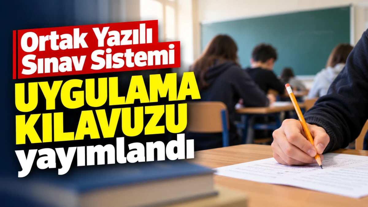Ortak Yazılı Sınav Sistemi Uygulama Kılavuzu yayımlandı 