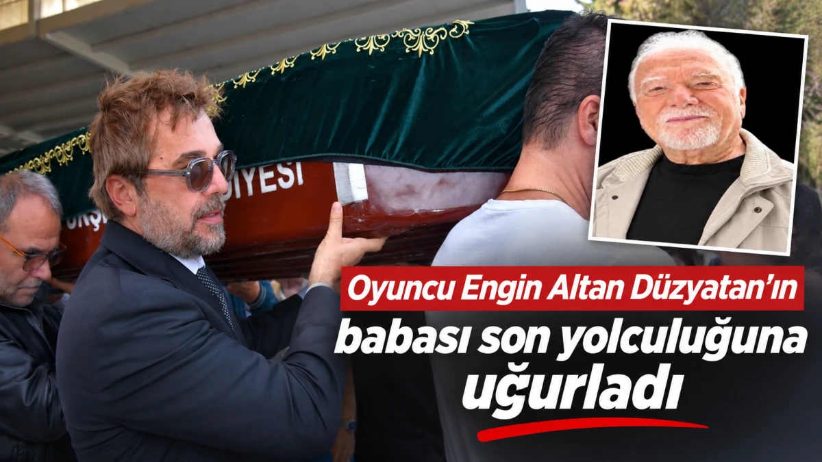 OYUNCU ENGİN ALTAN D&Uuml;ZYATAN'IN BABASI SON YOLCULUĞUNA UĞURLANDI 