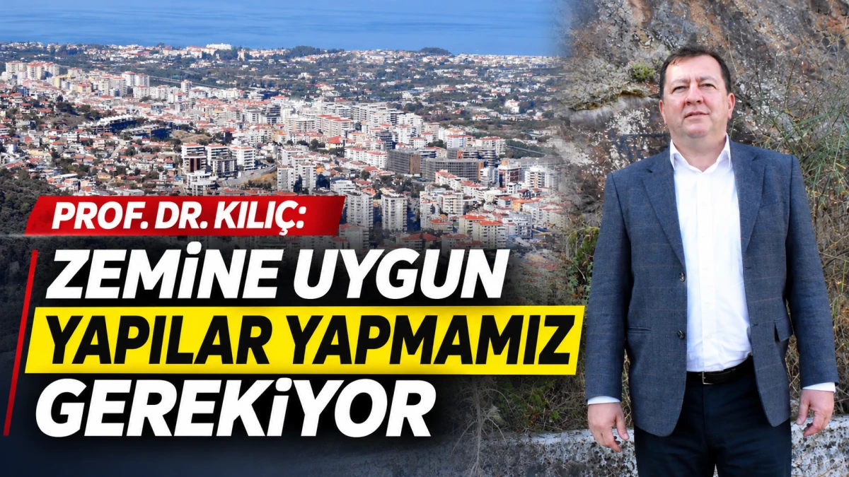 PROF. DR. KILI&Ccedil;: ZEMİNE UYGUN YAPILAR YAPMAMIZ GEREKİYOR 