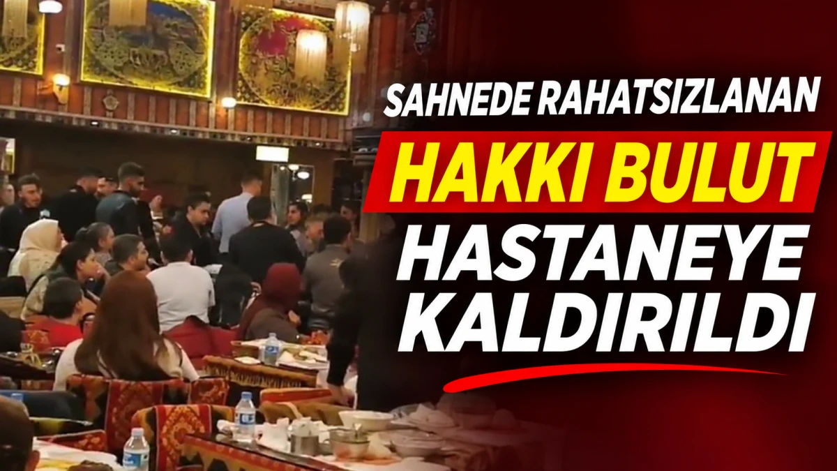SAHNEDE RAHATSIZLANAN HAKKI BULUT HASTANEYE KALDIRILDI 