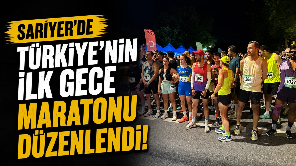 Sarıyer&rsquo;de T&uuml;rkiye&rsquo;nin ilk gece maratonu d&uuml;zenlendi 