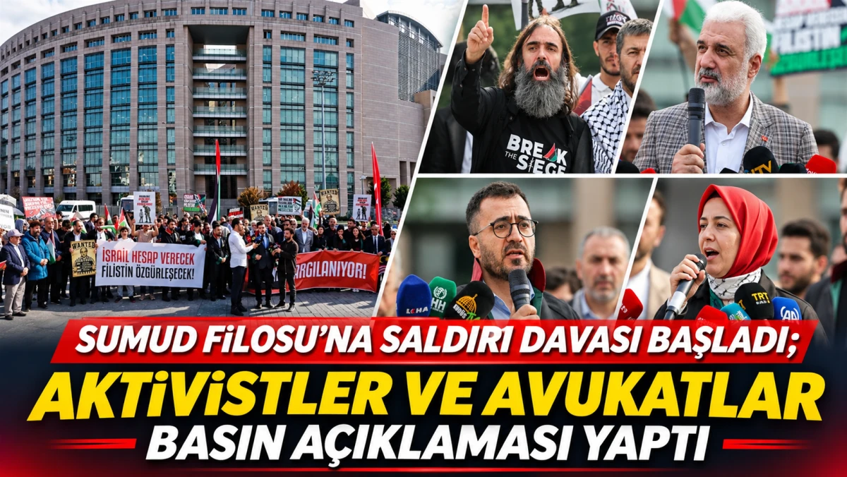 SUMUD FİLOSU&rsquo;NA SALDIRI DAVASI BAŞLADI; AKTİVİSTLER VE AVUKATLAR BASIN A&Ccedil;IKLAMASI YAPTI 