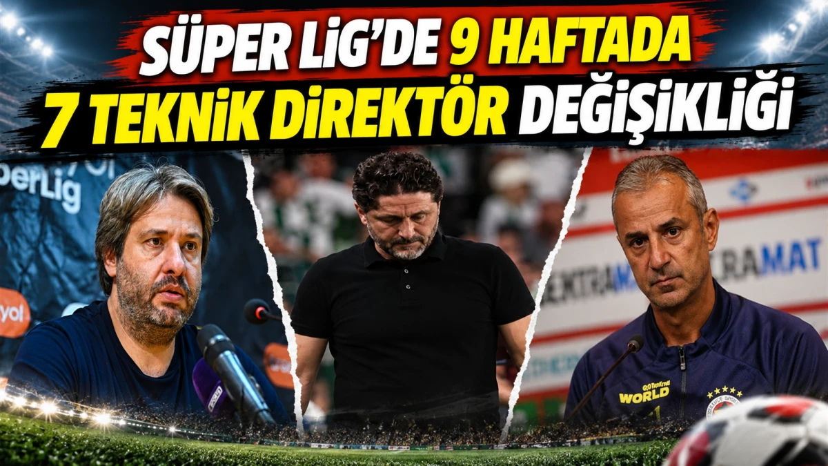 S&Uuml;PER LİG'DE 9 HAFTADA 7 TEKNİK DİREKT&Ouml;R DEĞİŞİKLİĞİ 
