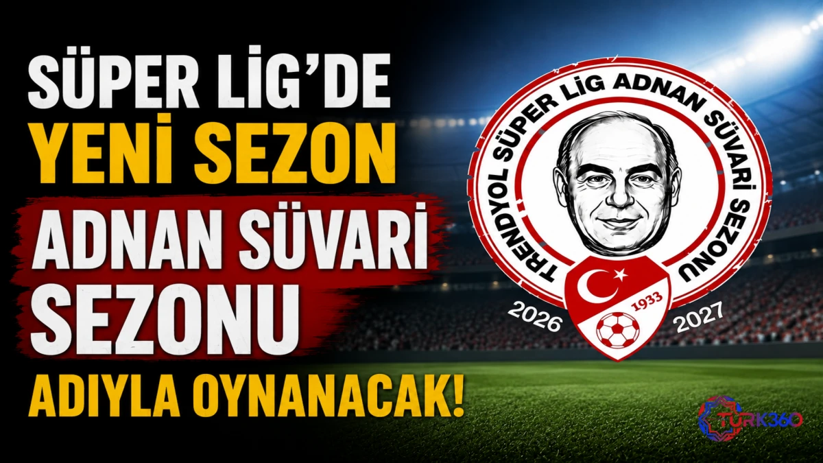 S&uuml;per Lig&rsquo;de yeni sezon Adnan S&uuml;vari Sezonu adıyla oynanacak! 