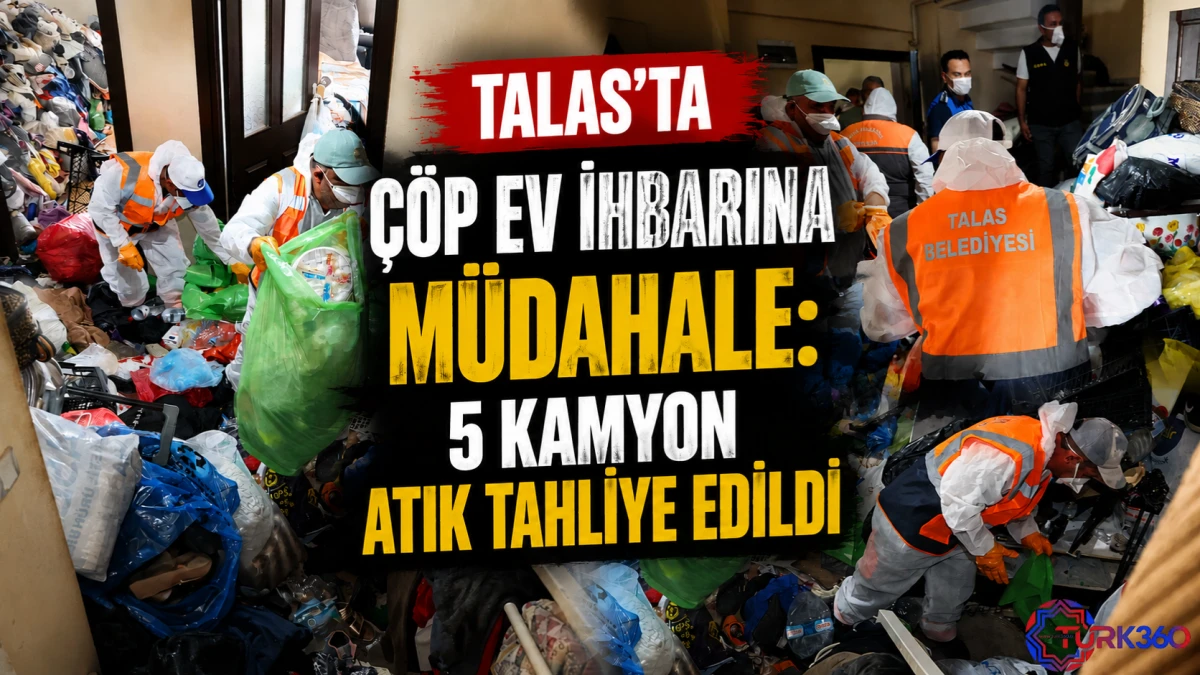 Talas'ta &Ccedil;&ouml;p Ev İhbarına M&uuml;dahale: 5 Kamyon Atık Tahliye Edildi 