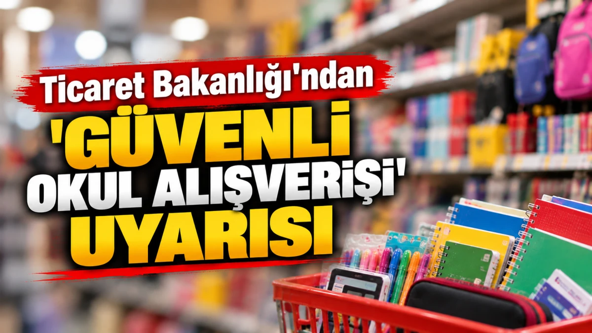 Ticaret Bakanlığı'ndan 'g&uuml;venli okul alışverişi' uyarısı 