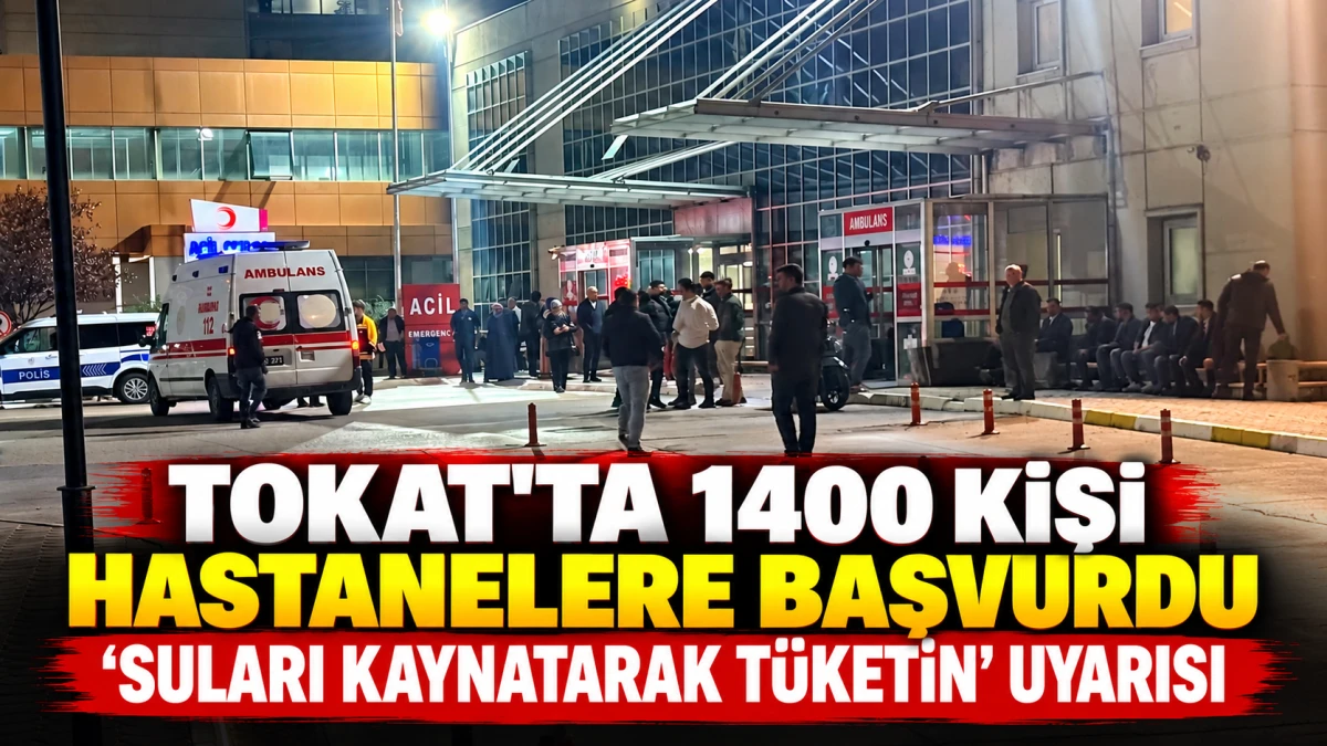 Tokat&rsquo;ta 1400 kişi hastanelere başvurdu, &lsquo;Suları kaynatarak t&uuml;ketin' uyarısı 