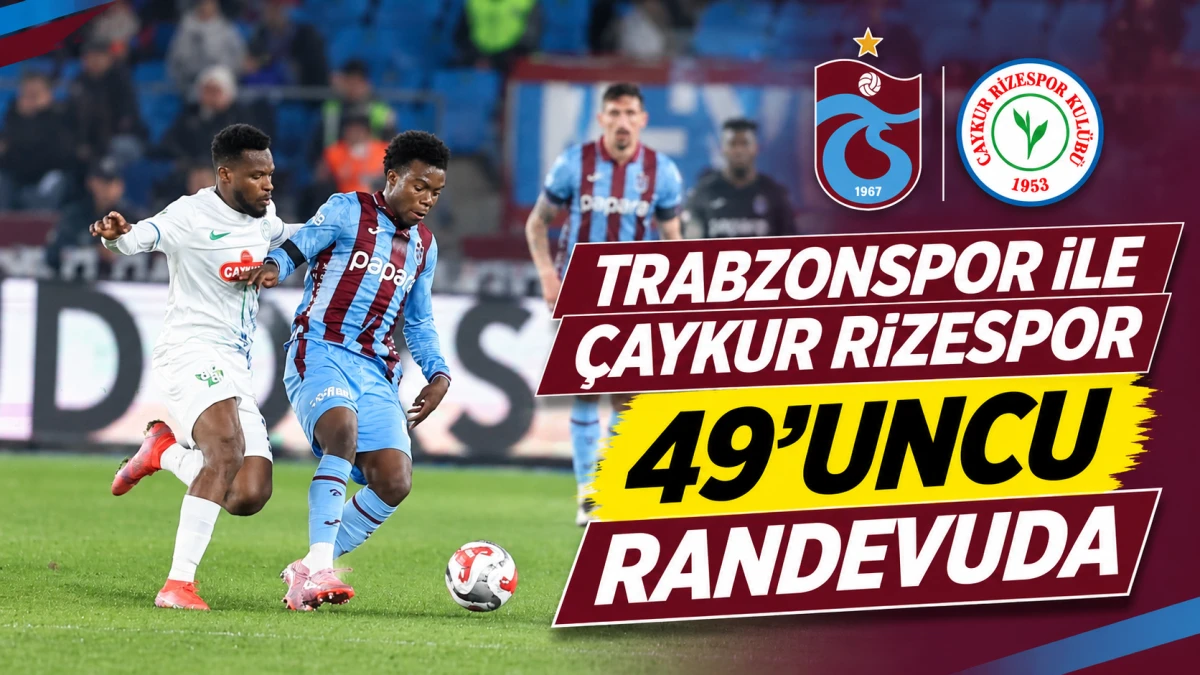 TRABZONSPOR İLE &Ccedil;AYKUR RİZESPOR 49&rsquo;UNCU RANDEVUDA 