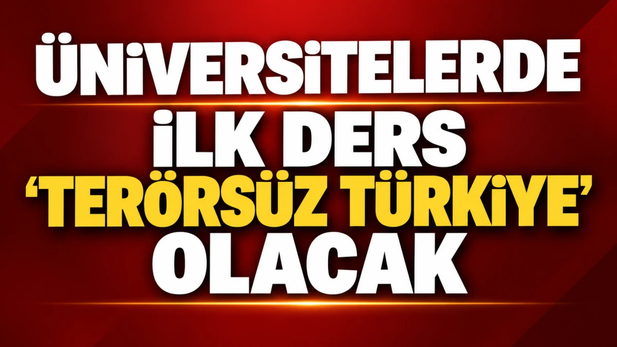 &Uuml;niversitelerde ilk ders 'Ter&ouml;rs&uuml;z T&uuml;rkiye' olacak 