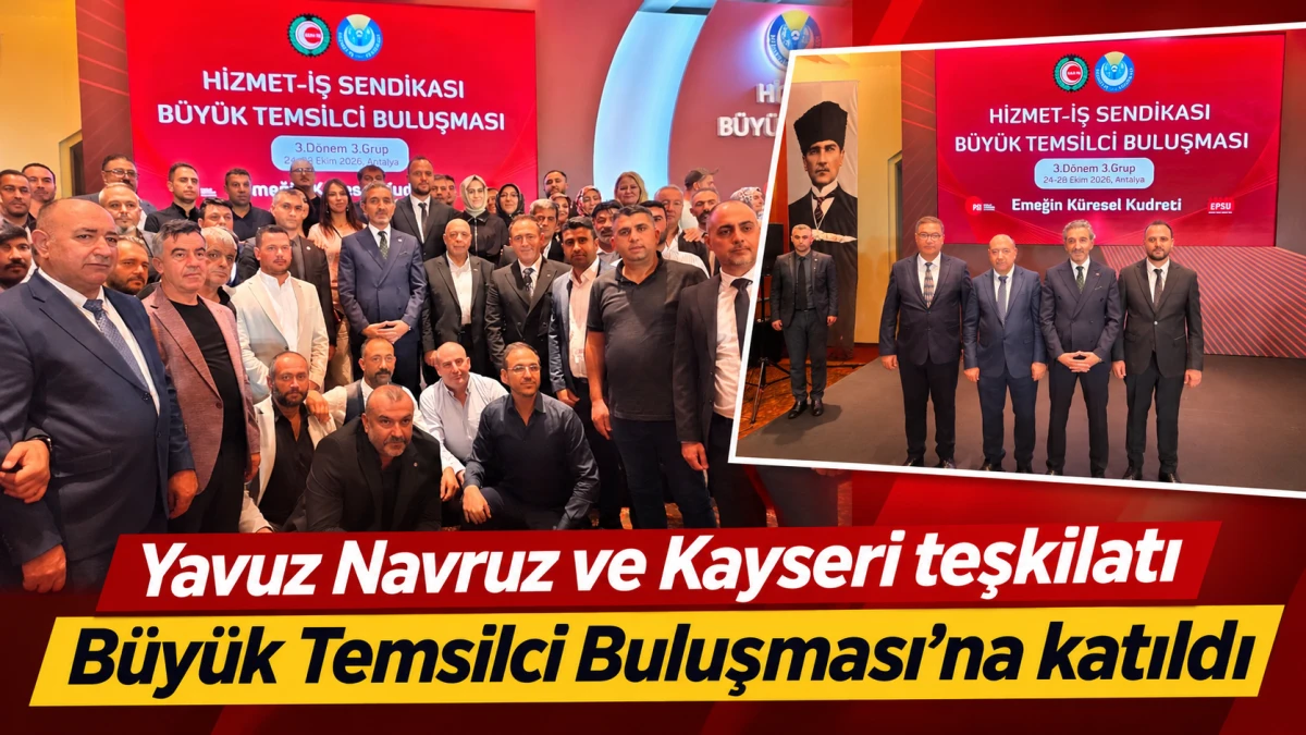 YAVUZ NAVRUZ VE KAYSERİ TEŞKİLATI B&Uuml;Y&Uuml;K TEMSİLCİ BULUŞMASI&rsquo;NA KATILDI