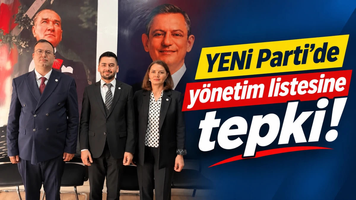 YENİ PARTİ&rsquo;DE Y&Ouml;NETİM LİSTESİNE TEPKİ 