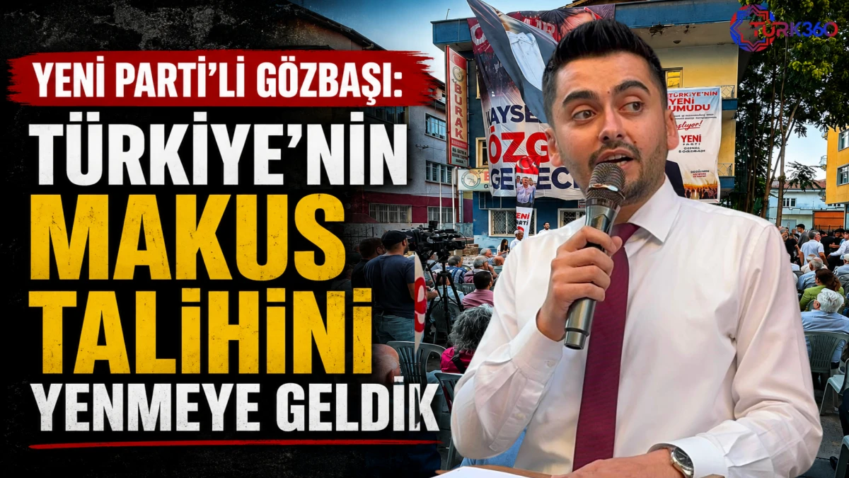 Yeni Parti&rsquo;li G&ouml;zbaşı: T&uuml;rkiye'nin makus talihini yenmeye geldik 