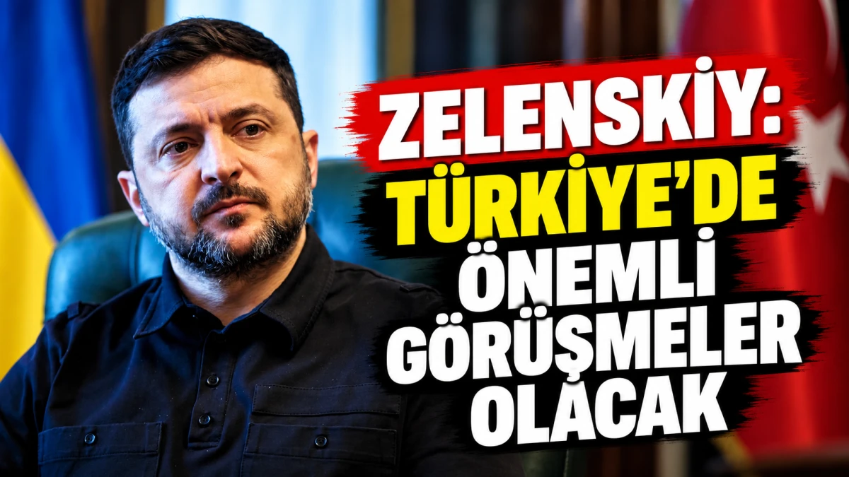 ZELENSKİY: T&Uuml;RKİYE'DE &Ouml;NEMLİ G&Ouml;R&Uuml;ŞMELER OLACAK 
