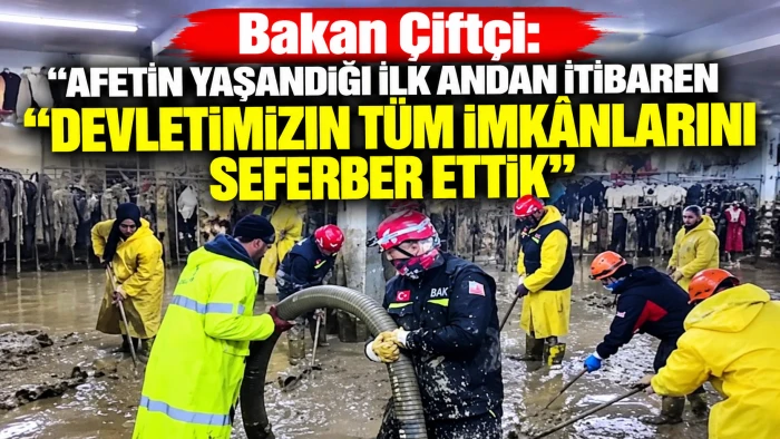 Bakan &Ccedil;ift&ccedil;i: Afetin yaşandığı ilk andan itibaren devletimizin t&uuml;m imk&acirc;nlarını seferber ettik 