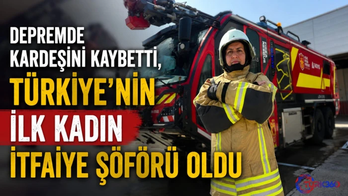 Depremde kardeşini kaybetti, T&uuml;rkiye'nin ilk kadın itfaiye şof&ouml;r&uuml; oldu 